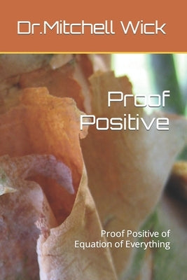 Proof Positive: Proof Positive of Equation of Everything by Wick, Dr Mitchell A.