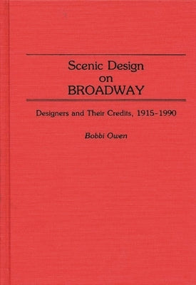 Scenic Design on Broadway: Designers and Their Credits, 1915-1990 by Owen, Bobbi