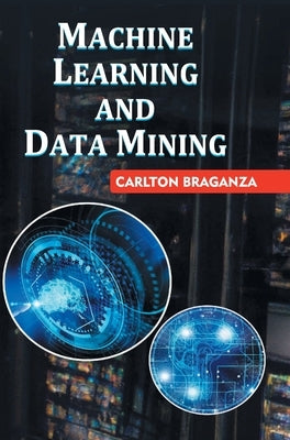 Machine Learning and Data Mining by Braganza, Carlton
