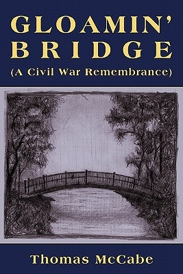 Gloamin' Bridge (a Civil War Remembrance) by McCabe, Thomas K.