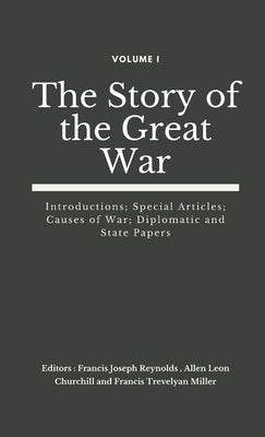 The Story of the Great War, Volume I (of VIII): Introductions; Special Articles; Causes of War; Diplomatic and State Papers by Reynolds, Francis Joseph