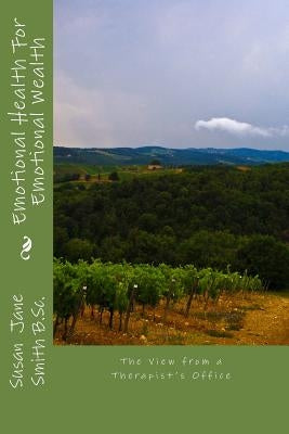 Emotional Health For Emotional Wealth: The View from a Therapist's Office by Smith B. Sc, Susan Jane