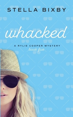 Whacked: A Rylie Cooper Mystery by Bixby, Stella