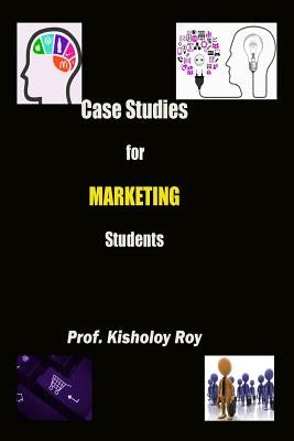 Case Studies for Marketing Students by Roy, Kisholoy