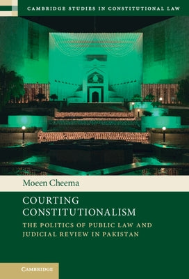 Courting Constitutionalism: The Politics of Public Law and Judicial Review in Pakistan by Cheema, Moeen