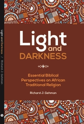 Light and Darkness: Essential Biblical Perspectives on African Traditional Religions by Gehman, Richard J.