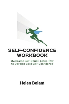 Self-Confidence Workbook: Overcome Self-Doubt, Learn How to Develop Solid Self-Confidence by Bolam, Helen