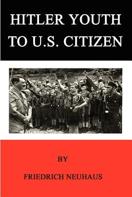 Hitler Youth to U.S. Citizen by Neuhaus, Friedrich