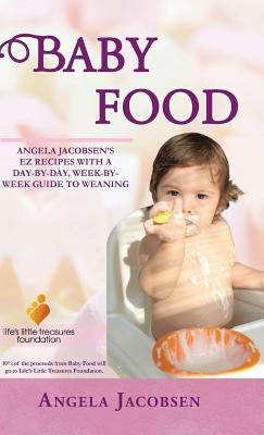 Baby Food: Angela Jacobsen's EZ Recipes with a Day-By-Day, Week-By-Week Guide to Weaning by Jacobsen, Angela