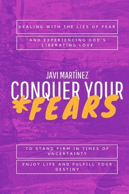 Conquer Your Fears: Dealing with the lies of fear and experiencing God's liberating love. To stand firm in times of uncertainty, enjoy lif by Montenegro Caspe, Victoria