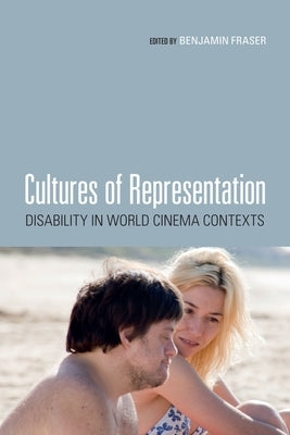 Cultures of Representation: Disability in World Cinema Contexts by Fraser, Benjamin