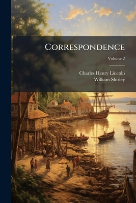 Correspondence; Volume 2 by Lincoln, Charles Henry