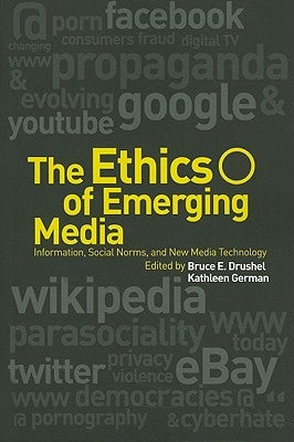 The Ethics of Emerging Media: Information, Social Norms, and New Media Technology by Drushel, Bruce E.