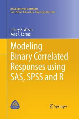 Modeling Binary Correlated Responses Using Sas, SPSS and R by Wilson, Jeffrey R.