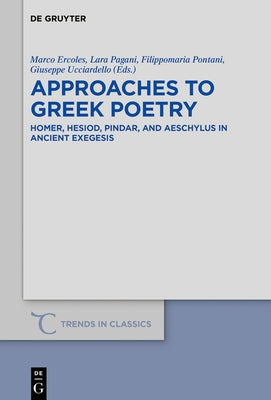 Approaches to Greek Poetry: Homer, Hesiod, Pindar, and Aeschylus in Ancient Exegesis by Ercoles, Marco