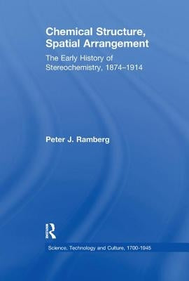 Chemical Structure, Spatial Arrangement: The Early History of Stereochemistry, 1874 1914 by Ramberg, Peter J.