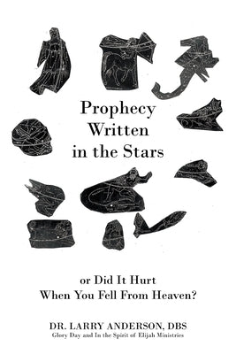 Prophecy Written in the Stars: Or Did It Hurt When You Fell From Heaven? by Anderson, Larry