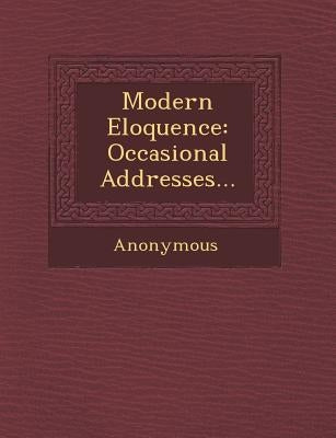Modern Eloquence: Occasional Addresses... by Anonymous