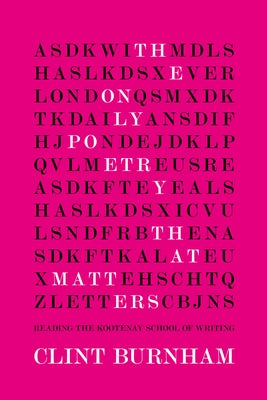 The Only Poetry That Matters: Reading the Kootenay School of Writing by Burnham, Clint