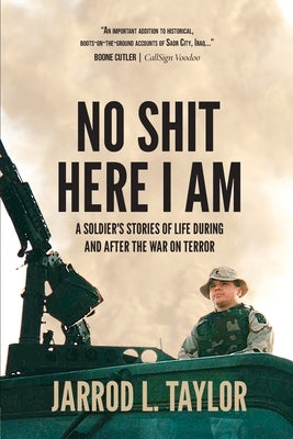 No Shit Here I Am: A Soldier's Stories of Life During and After the War on Terror by Taylor, Jarrod L.