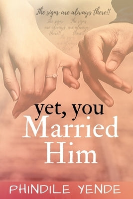 Yet You Married Him: The Signs Are Always There by Yende, Phindile