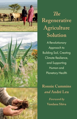The Regenerative Agriculture Solution: A Revolutionary Approach to Building Soil, Creating Climate Resilience, and Supporting Human and Planetary Heal by Leu, André