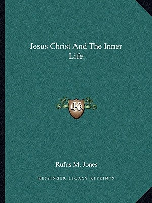Jesus Christ and the Inner Life by Jones, Rufus M.