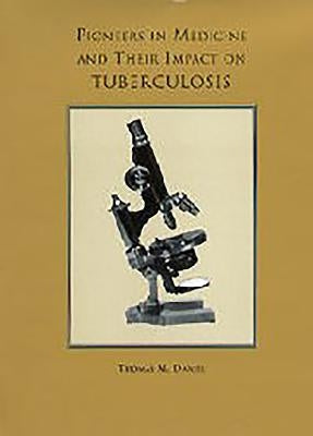 Pioneers in Medicine and Their Impact on Tuberculosis by Daniel, Thomas M.