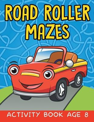 Road Roller Mazes: Activity Book Age 8 by Jupiter Kids
