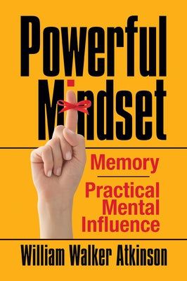 Powerful Mindset: Memory and Practical Mental Influence by Atkinson, William