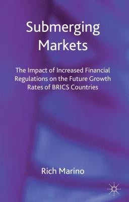 Submerging Markets: The Impact of Increased Financial Regulations on the Future Growth Rates of BRICS Countries by Marino, R.