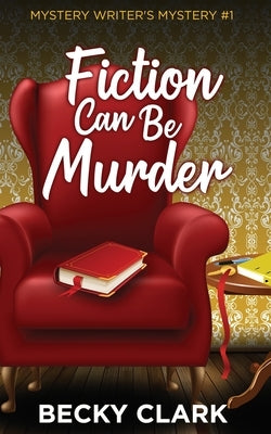 Fiction Can Be Murder by Clark, Becky