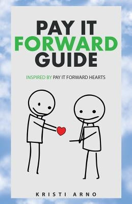 Pay It Forward Guide: Inspired by Pay It Forward Hearts by Arno, Kristi