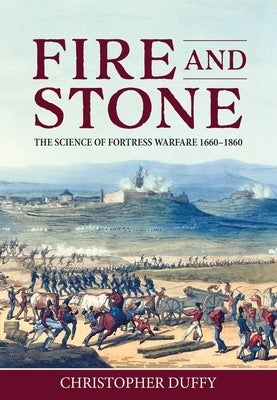 Fire and Stone: The Science of Fortress Warfare 1660-1860 by Duffy, Christopher