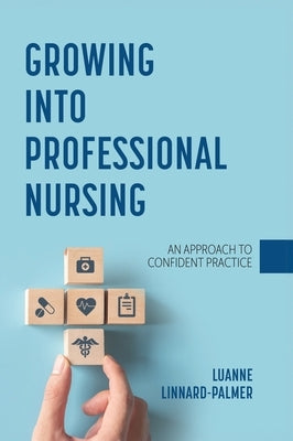 Growing into Professional Nursing: An Approach to Confident Practice by Linnard-Palmer, Luanne