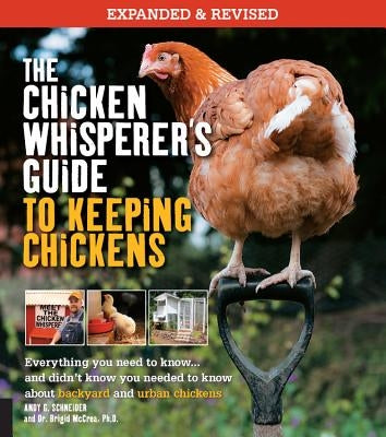 The Chicken Whisperer's Guide to Keeping Chickens, Revised: Everything You Need to Know. . . and Didn't Know You Needed to Know about Backyard and Urb by Schneider, Andy