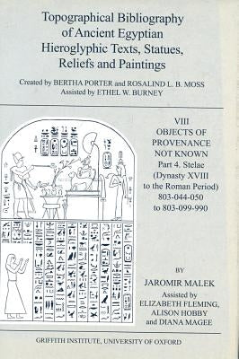 Topographical Bibliography of Ancient Egyptian Hieroglyphic Texts, Statues, Reliefs and Paintings. Volume VIII: Objects of Provenance Not Known. Part by Malek, J.