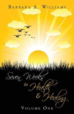 Seven Weeks to Health and Healing by Williams, Barbara a.