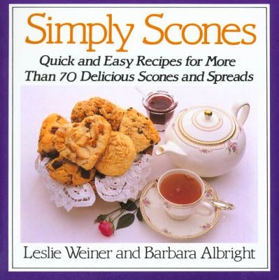 Simply Scones: Quick and Easy Recipes for More Than 70 Delicious Scones and Spreads by Weiner, Leslie