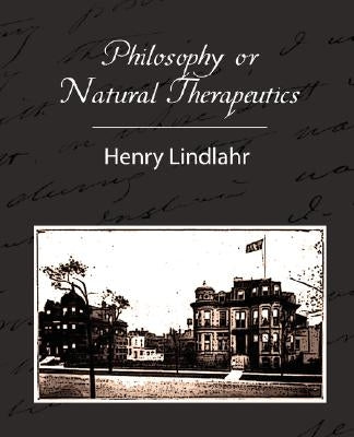 Philosophy or Natural Therapeutics - Henry Lindlahr by Henry Lindlahr, Lindlahr