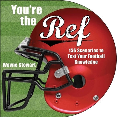 You're the Ref: 156 Scenarios to Test Your Football Knowledge by Stewart, Wayne