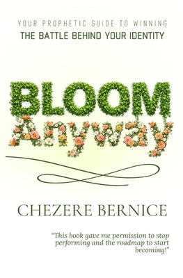 Bloom Anyway: Your Prophetic Guide to Winning the Battle Behind Your Identity by Bernice, Chezere
