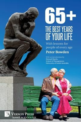 65+. The Best Years of Your Life: With lessons for people of every age by Bowden, Peter