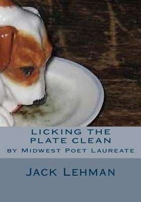 Licking the Plate Clean: by Midwest Poet Laureate by Lehman, J.