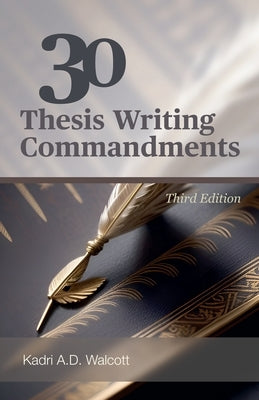 30 Thesis Writing Commandments - Third Edition by Walcott, Kadri A. D.
