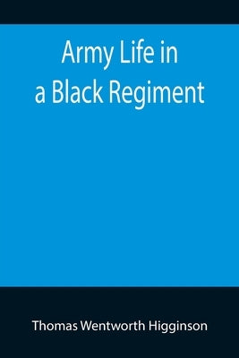 Army Life in a Black Regiment by Wentworth Higginson, Thomas