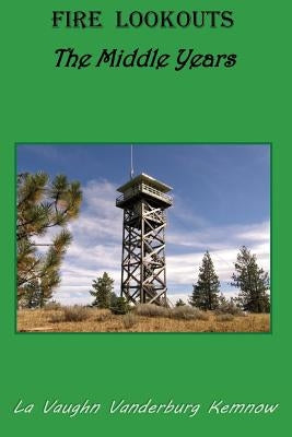 Fire Lookouts: The Middle Years by Kemnow, La Vaughn Vanderburg