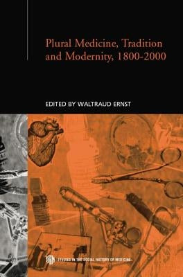 Plural Medicine, Tradition and Modernity, 1800-2000 by Ernst, Waltraud