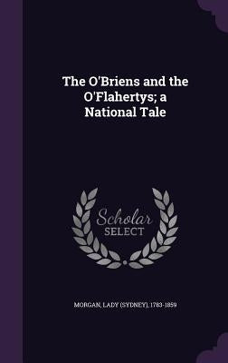 The O'Briens and the O'Flahertys; a National Tale by Morgan, Lady Sydney