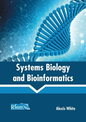 Systems Biology and Bioinformatics by White, Alexis